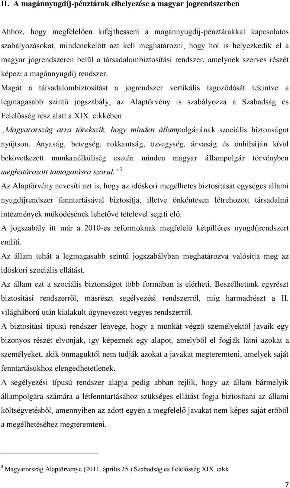 Magát a társadalombiztosítást a jogrendszer vertikális tagozódását tekintve a legmagasabb szintű jogszabály, az Alaptörvény is szabályozza a Szabadság és Felelősség rész alatt a XIX.