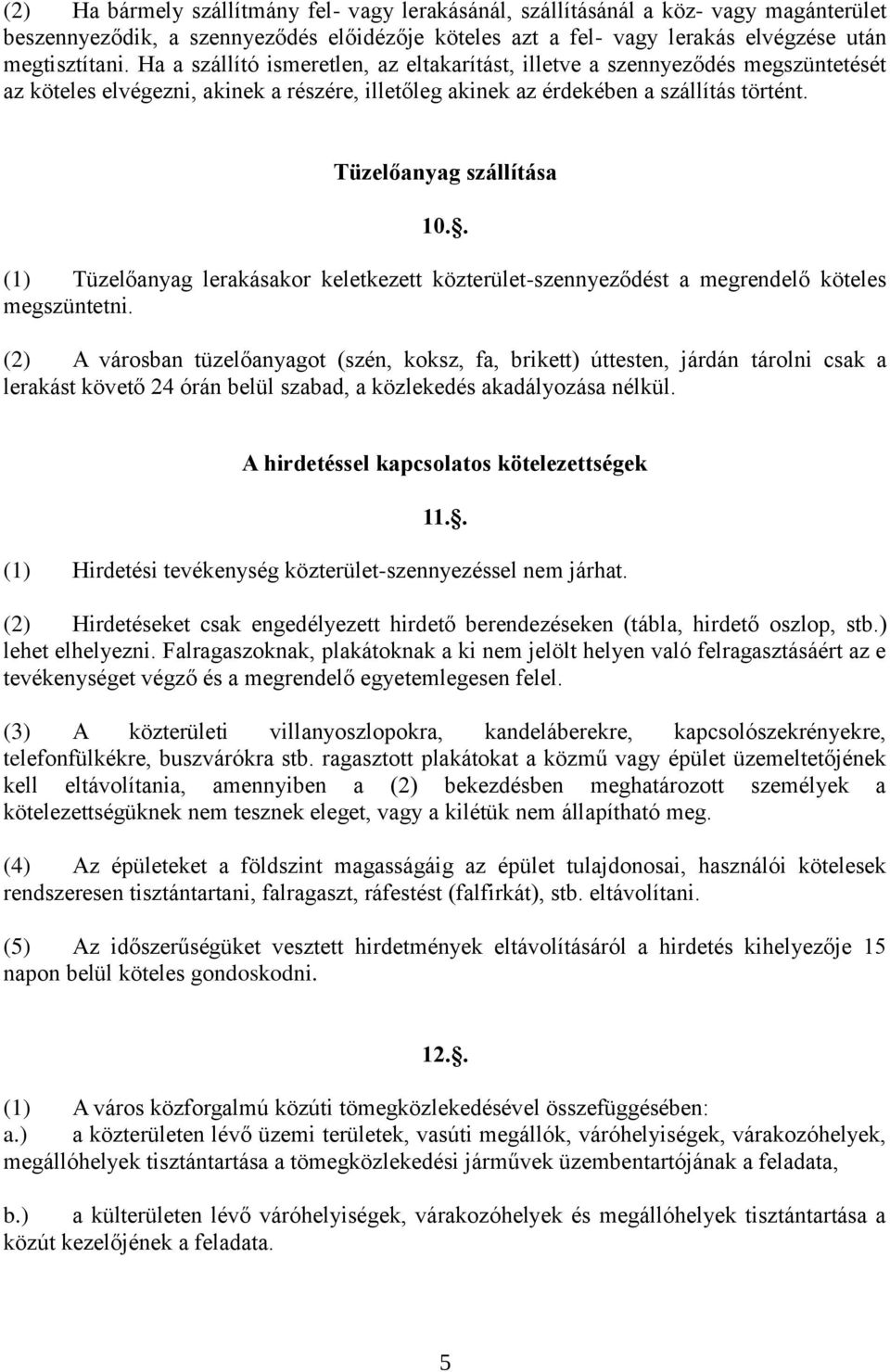 . (1) Tüzelőanyag lerakásakor keletkezett közterület-szennyeződést a megrendelő köteles megszüntetni.