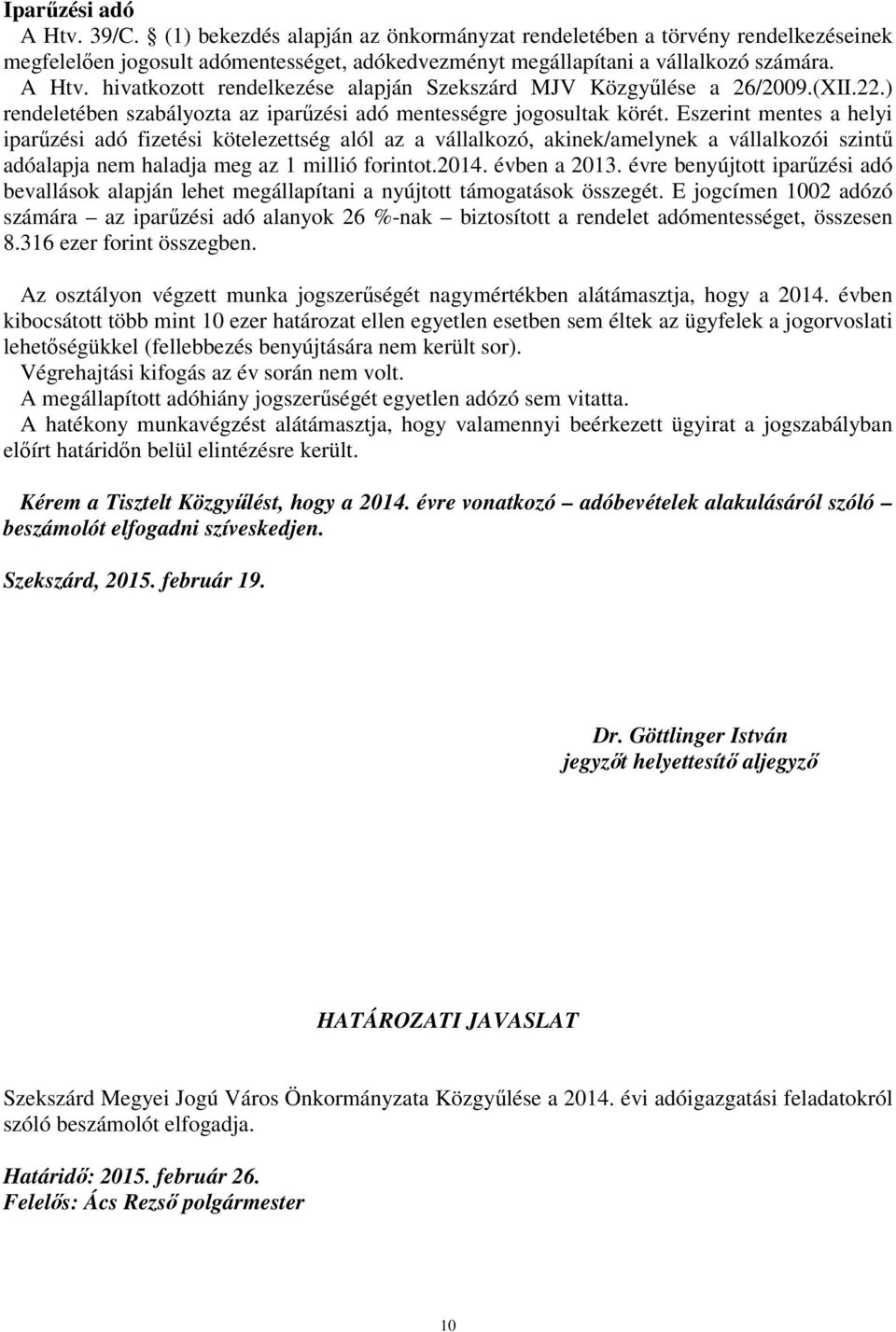 Eszerint mentes a helyi iparőzési adó fizetési kötelezettség alól az a vállalkozó, akinek/amelynek a vállalkozói szintő adóalapja nem haladja meg az 1 millió forintot.2014. évben a 2013.