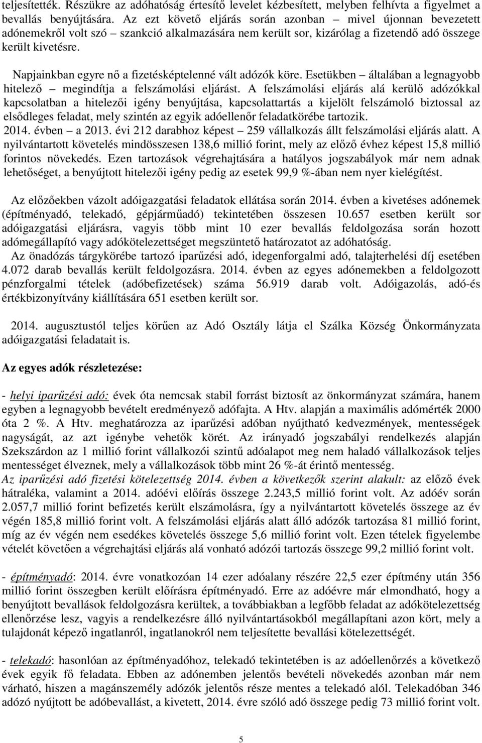 Napjainkban egyre nı a fizetésképtelenné vált adózók köre. Esetükben általában a legnagyobb hitelezı megindítja a felszámolási eljárást.