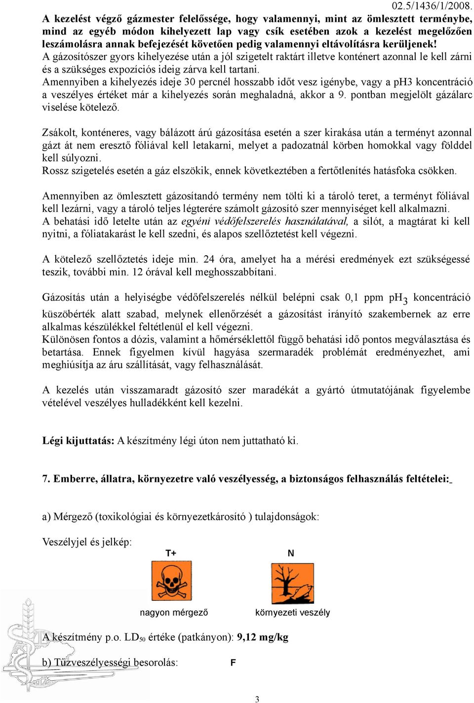 A gázosítószer gyors kihelyezése után a jól szigetelt raktárt illetve konténert azonnal le kell zárni és a szükséges expozíciós ideig zárva kell tartani.