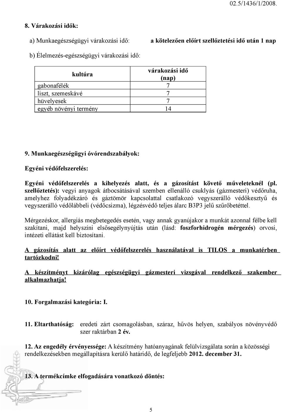 szellőztetés): vegyi anyagok átbocsátásával szemben ellenálló csuklyás (gázmesteri) védőruha, amelyhez folyadékzáró és gáztömör kapcsolattal csatlakozó vegyszerálló védőkesztyű és vegyszerálló