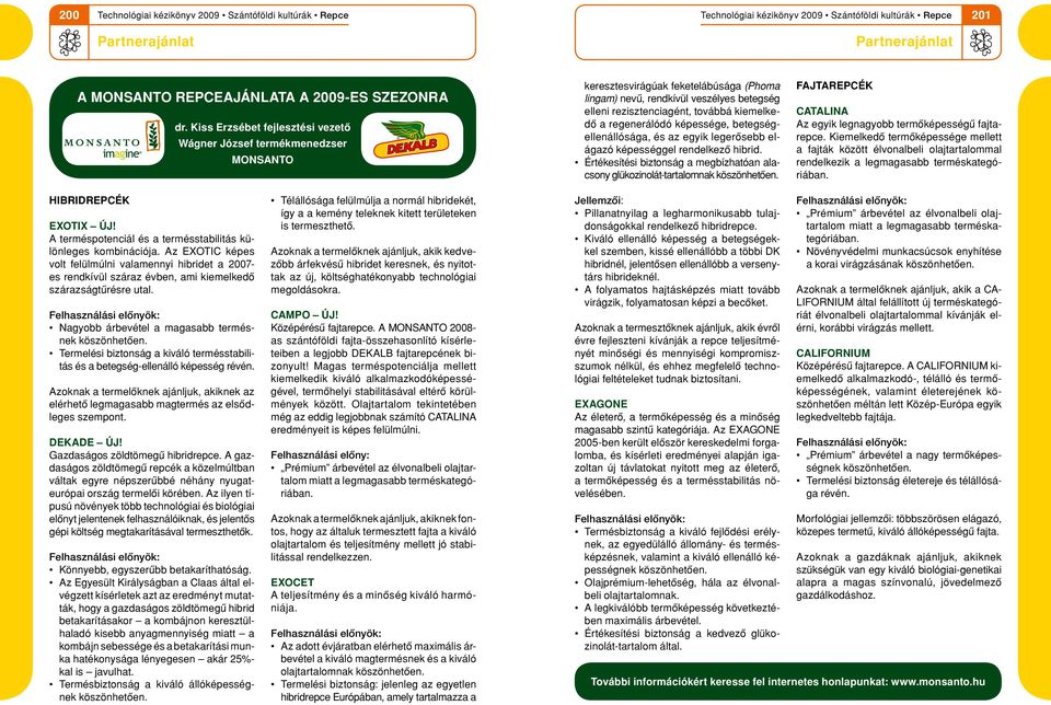 a regenerálódó képessége, betegségellenállósága, és az egyik leg erôsebb elágazó képességgel rendelkezô hibrid. Értékesítési biztonság a megbízhatóan alacsony glükozinolát-tartalomnak kö szön hetôen.