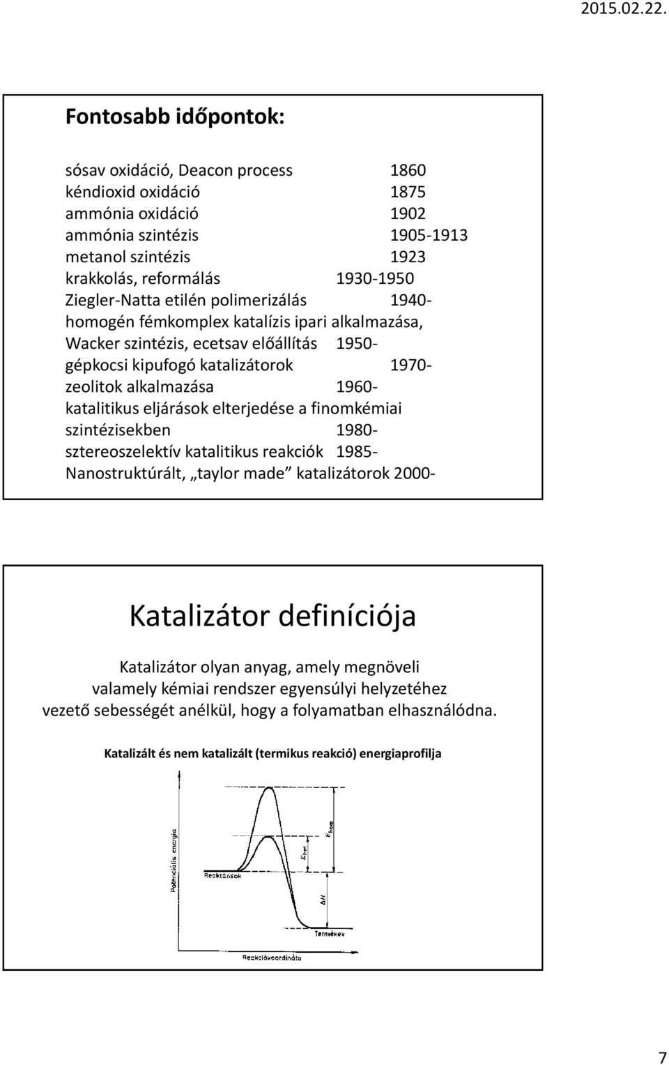 1960- katalitikus eljárások elterjedése a finomkémiai szintézisekben 1980- sztereoszelektív katalitikus reakciók 1985- Nanostruktúrált, taylor made katalizátorok 2000- Katalizátor definíciója