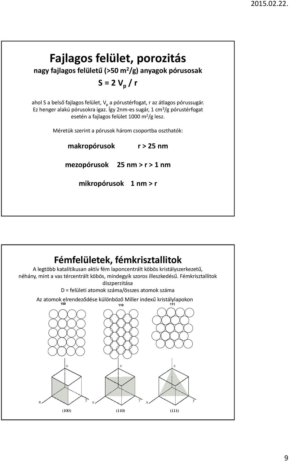 Méretük szerint a pórusok három csoportba oszthatók: makropórusok mezopórusok r > 25 nm 25 nm > r > 1 nm mikropórusok 1 nm > r Fémfelületek, fémkrisztallitok A legtöbb katalitikusan