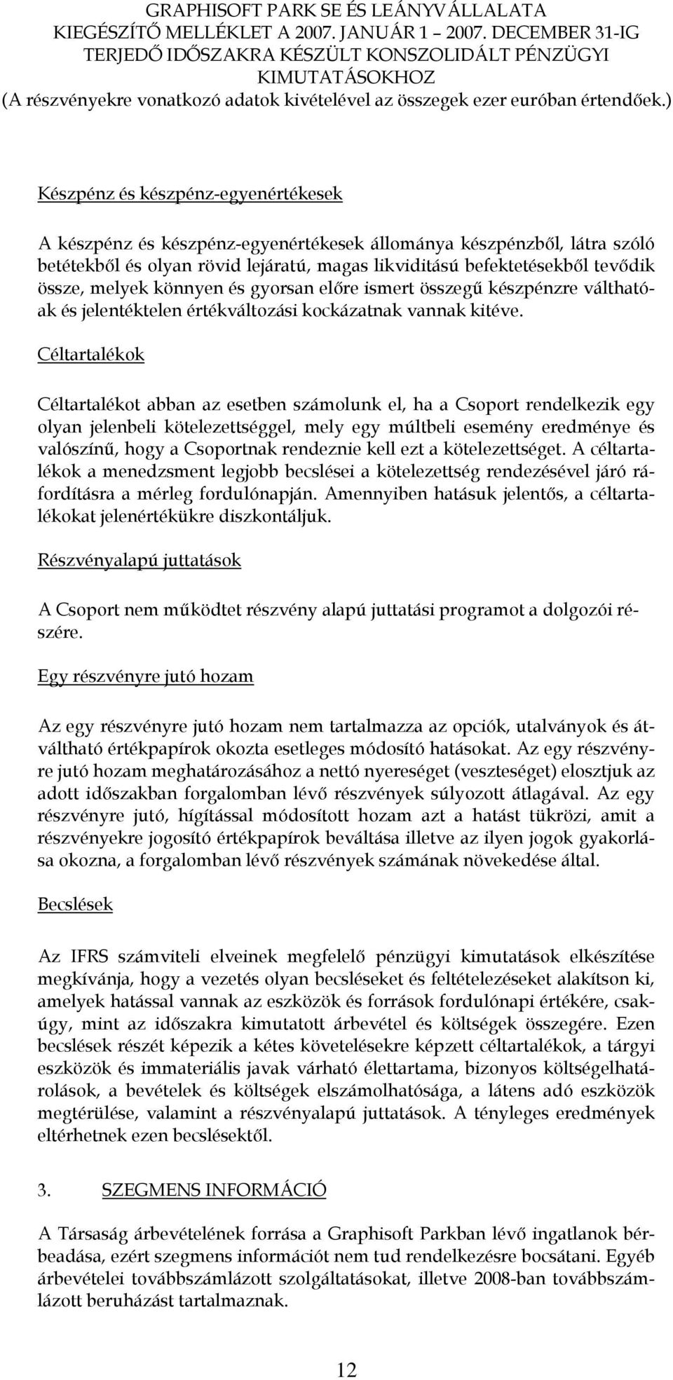 Céltartalékok Céltartalékot abban az esetben számolunk el, ha a Csoport rendelkezik egy olyan jelenbeli kötelezettséggel, mely egy múltbeli esemény eredménye és valószínű, hogy a Csoportnak rendeznie