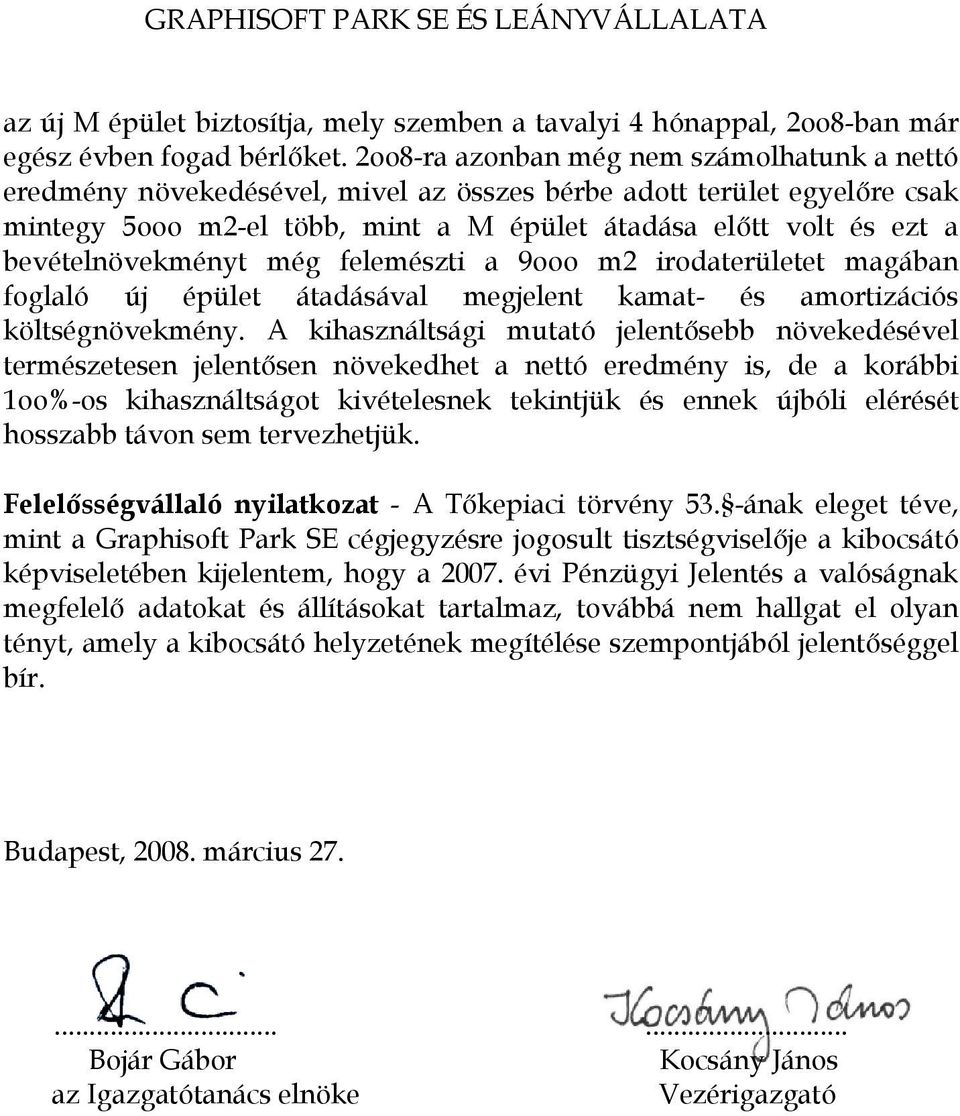 bevételnövekményt még felemészti a 9ooo m2 irodaterületet magában foglaló új épület átadásával megjelent kamat- és amortizációs költségnövekmény.