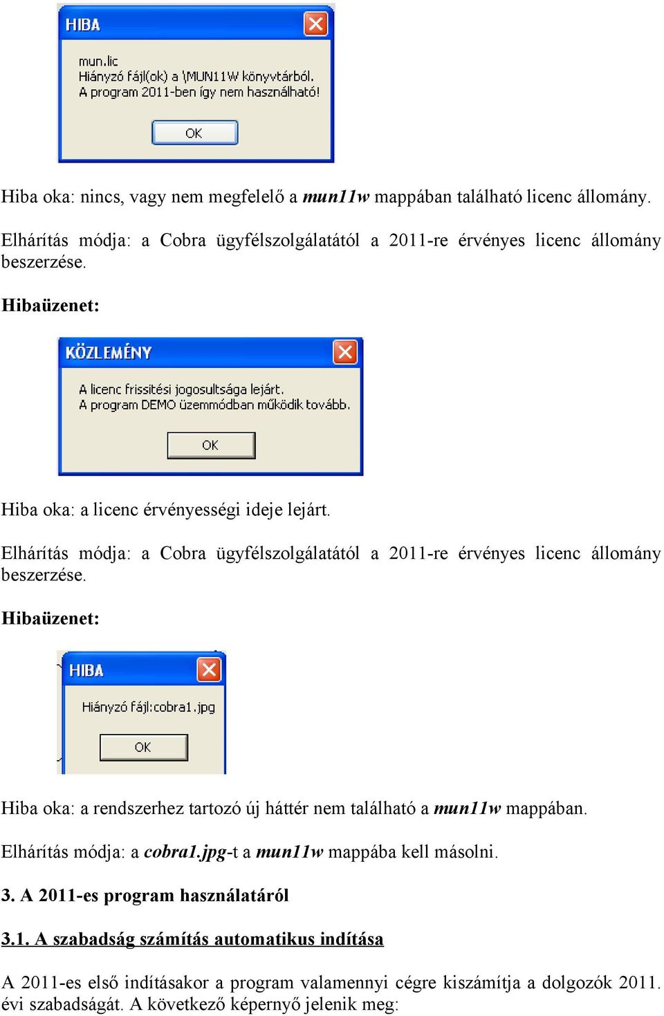 Hibaüzenet: Hiba oka: a rendszerhez tartozó új háttér nem található a mun11w mappában. Elhárítás módja: a cobra1.jpg-t a mun11w mappába kell másolni. 3.