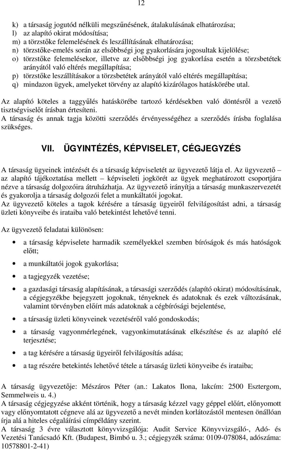 leszállításakor a törzsbetétek arányától való eltérés megállapítása; q) mindazon ügyek, amelyeket törvény az alapító kizárólagos hatáskörébe utal.