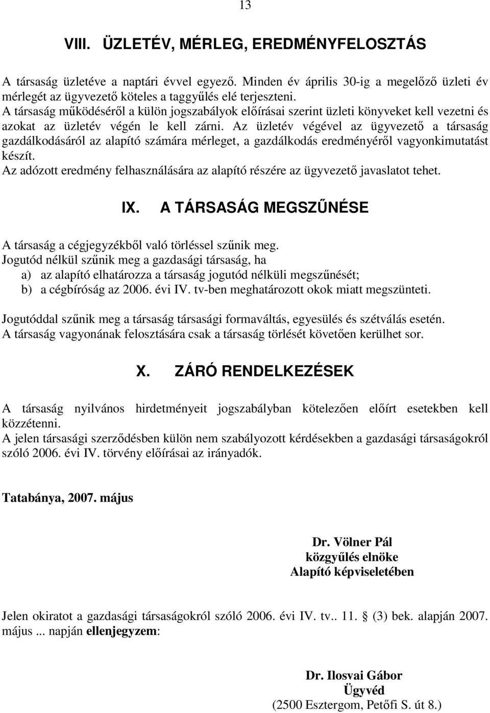 Az üzletév végével az ügyvezetı a társaság gazdálkodásáról az alapító számára mérleget, a gazdálkodás eredményérıl vagyonkimutatást készít.