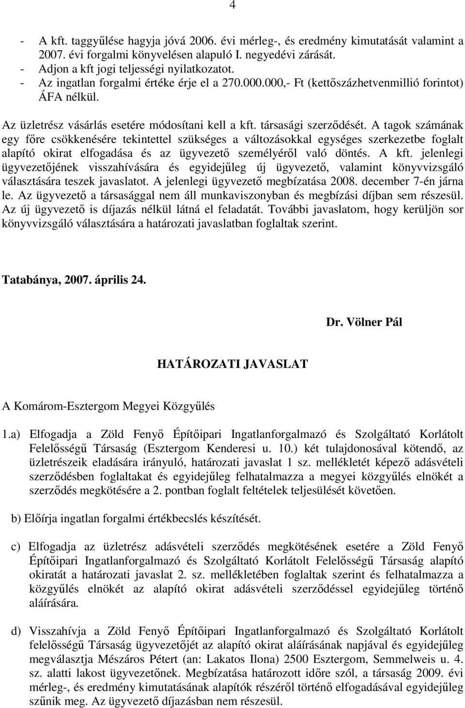 A tagok számának egy fıre csökkenésére tekintettel szükséges a változásokkal egységes szerkezetbe foglalt alapító okirat elfogadása és az ügyvezetı személyérıl való döntés. A kft.