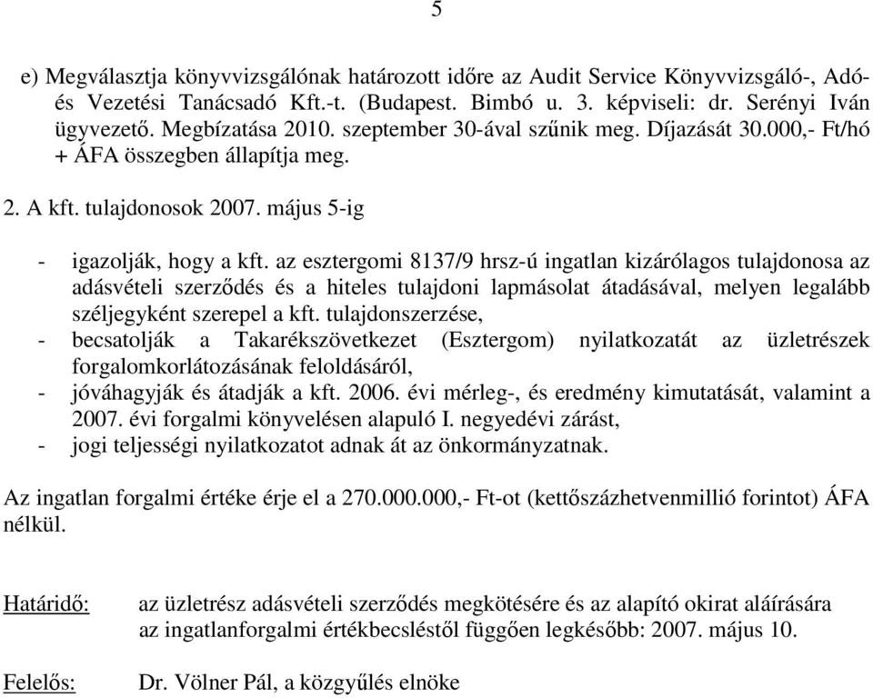 az esztergomi 8137/9 hrsz-ú ingatlan kizárólagos tulajdonosa az adásvételi szerzıdés és a hiteles tulajdoni lapmásolat átadásával, melyen legalább széljegyként szerepel a kft.