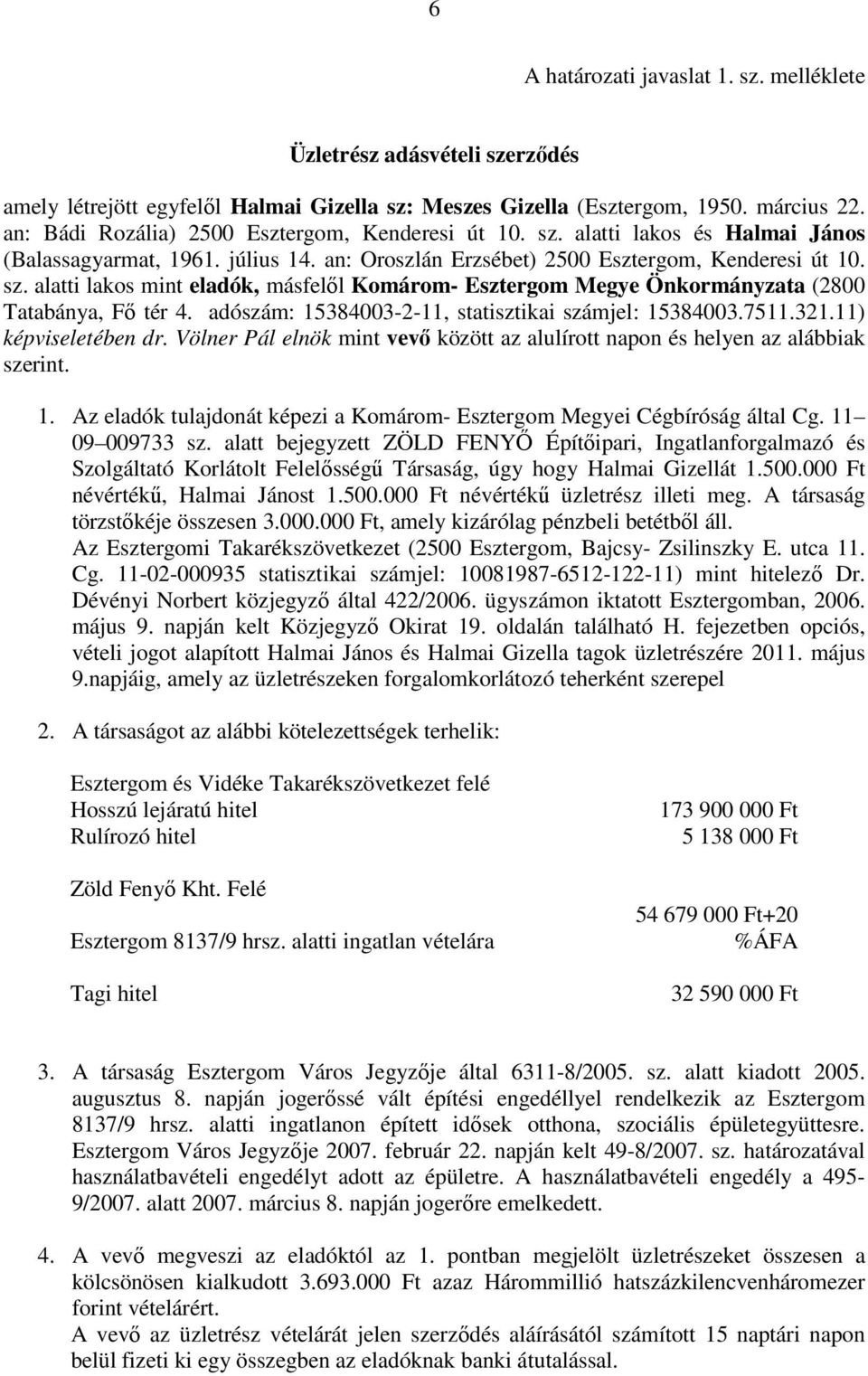 adószám: 15384003-2-11, statisztikai számjel: 15384003.7511.321.11) képviseletében dr. Völner Pál elnök mint vevı között az alulírott napon és helyen az alábbiak szerint. 1. Az eladók tulajdonát képezi a Komárom- Esztergom Megyei Cégbíróság által Cg.