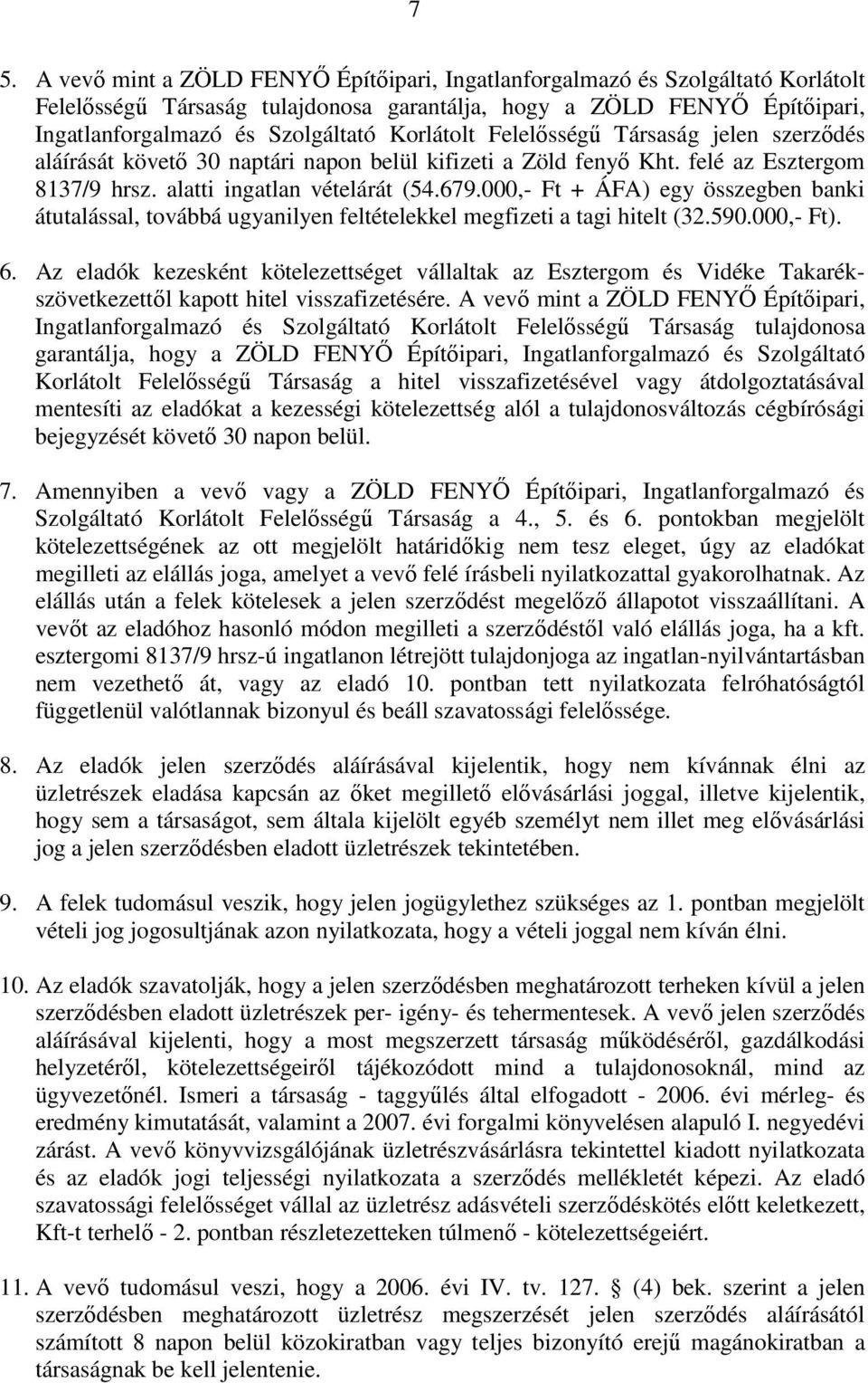 000,- Ft + ÁFA) egy összegben banki átutalással, továbbá ugyanilyen feltételekkel megfizeti a tagi hitelt (32.590.000,- Ft). 6.