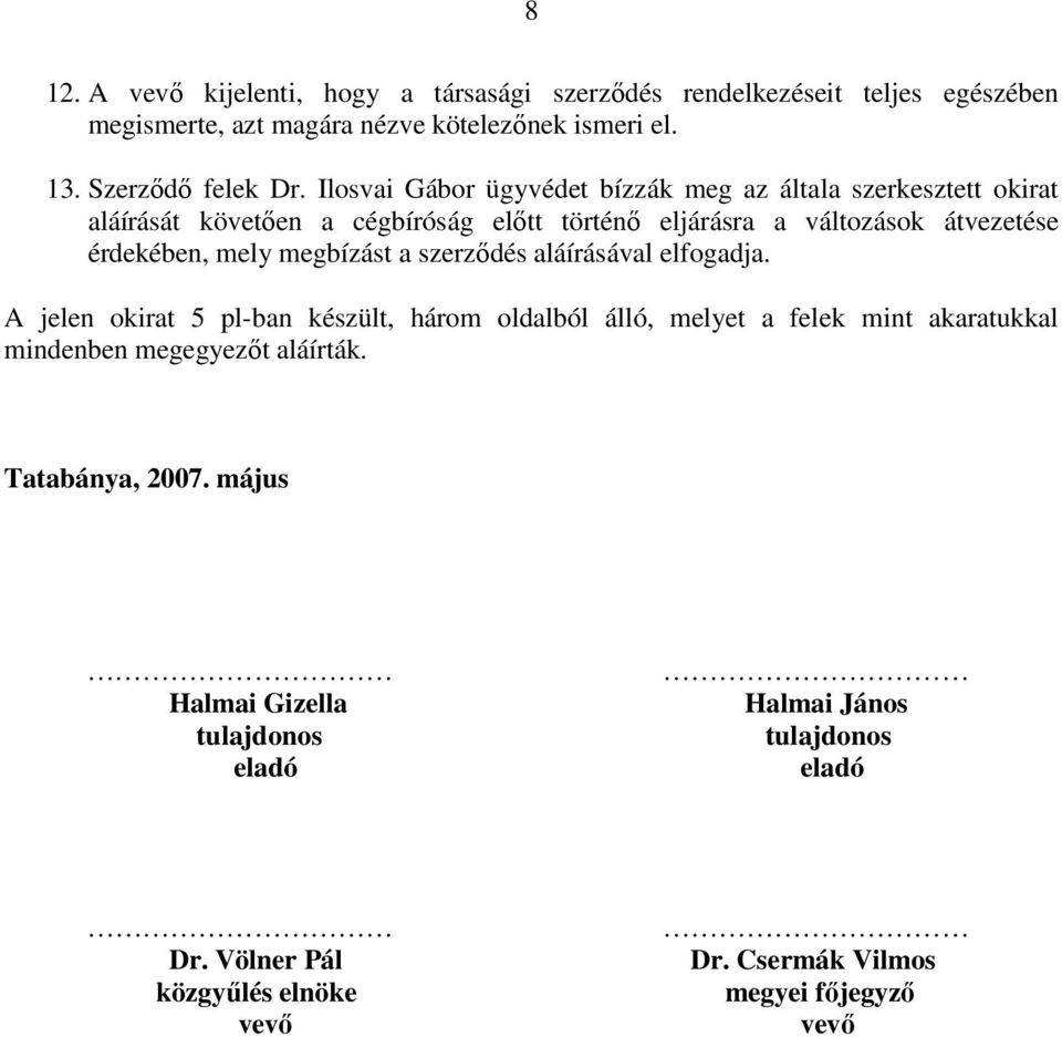 megbízást a szerzıdés aláírásával elfogadja. A jelen okirat 5 pl-ban készült, három oldalból álló, melyet a felek mint akaratukkal mindenben megegyezıt aláírták.