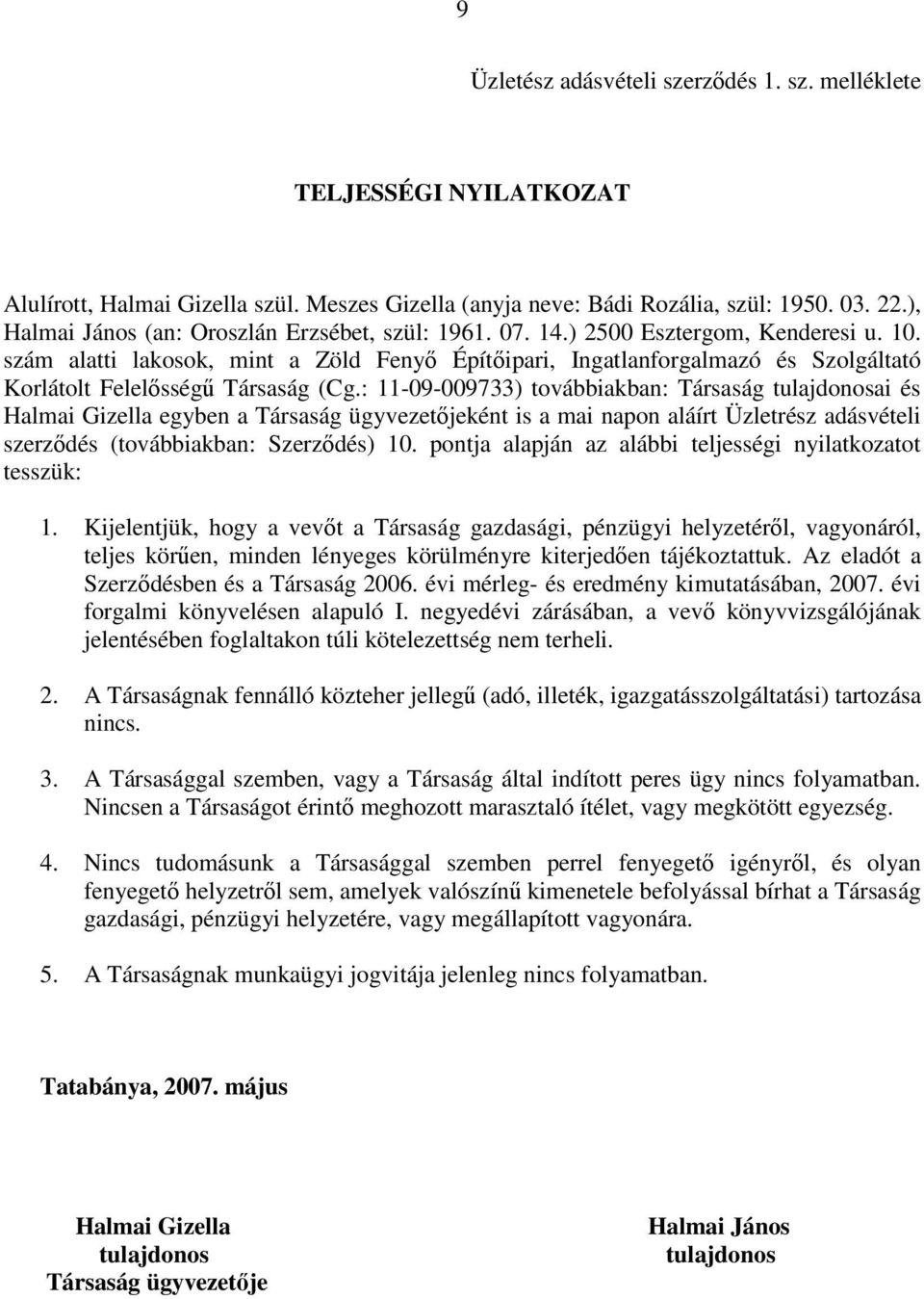 szám alatti lakosok, mint a Zöld Fenyı Építıipari, Ingatlanforgalmazó és Szolgáltató Korlátolt Felelısségő Társaság (Cg.