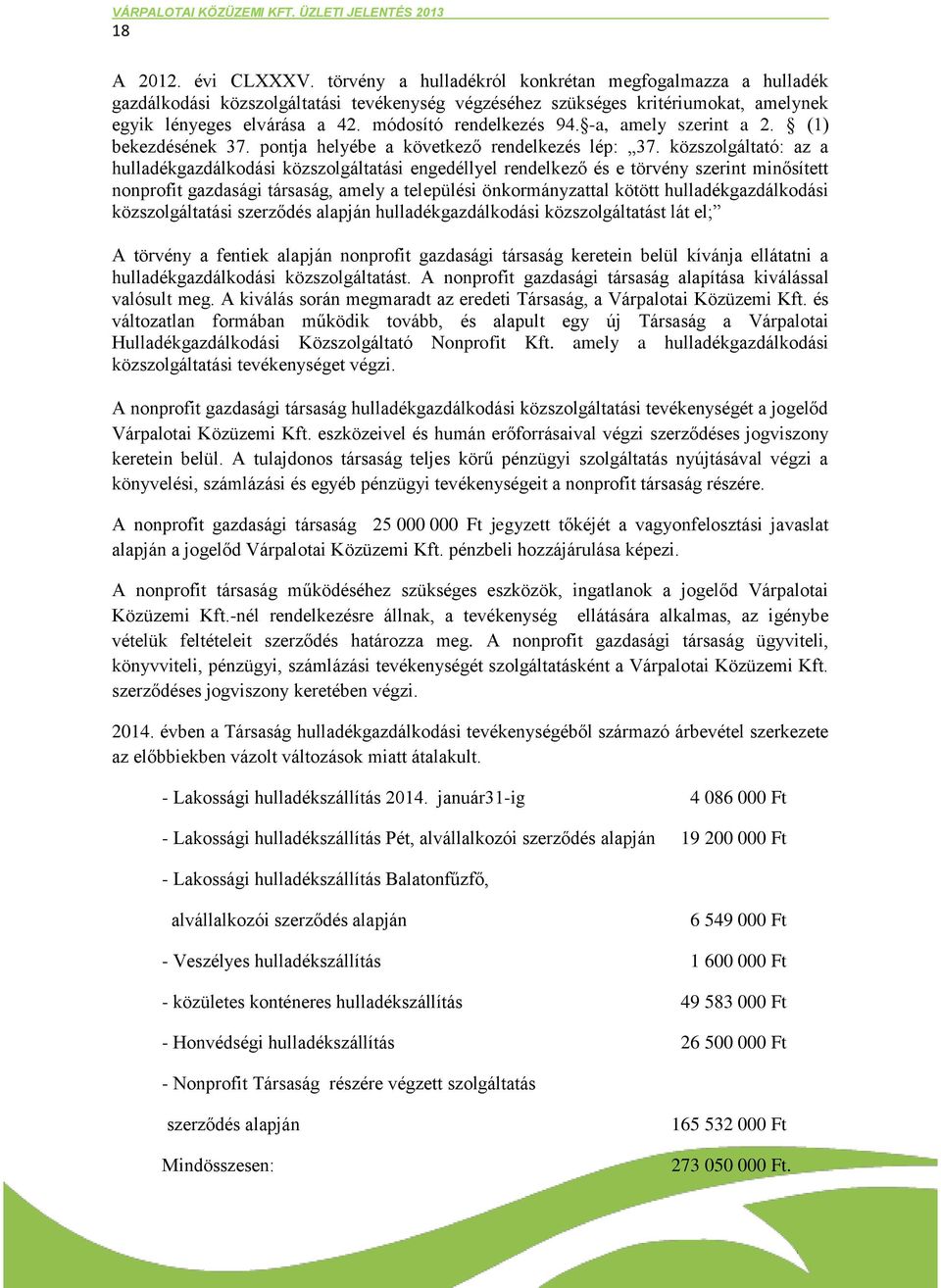 közszolgáltató: az a hulladékgazdálkodási közszolgáltatási engedéllyel rendelkező és e törvény szerint minősített nonprofit gazdasági társaság, amely a települési önkormányzattal kötött