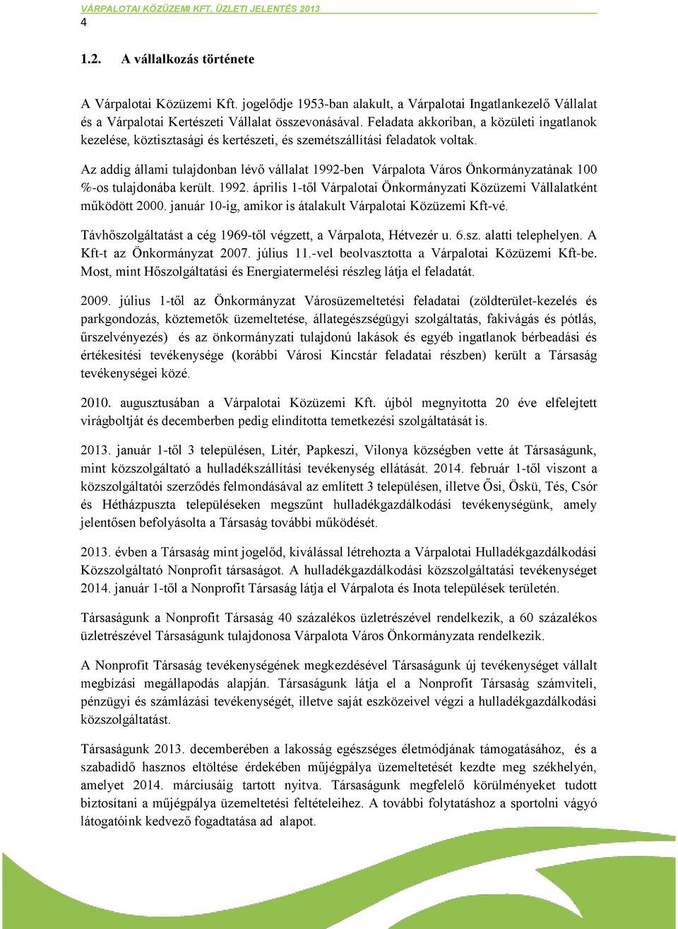 Az addig állami tulajdonban lévő vállalat 1992-ben Várpalota Város Önkormányzatának 100 %-os tulajdonába került. 1992. április 1-től Várpalotai Önkormányzati Közüzemi Vállalatként működött 2000.