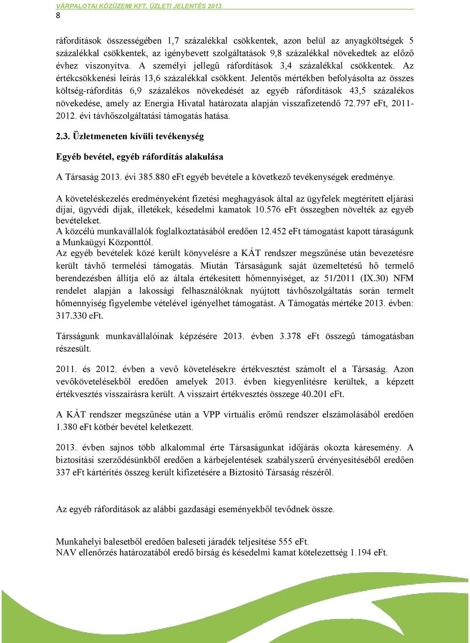 Jelentős mértékben befolyásolta az összes költség-ráfordítás 6,9 százalékos növekedését az egyéb ráfordítások 43,5 százalékos növekedése, amely az Energia Hivatal határozata alapján visszafizetendő