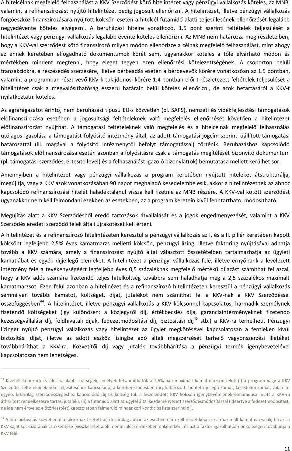 A beruházási hitelre vonatkozó, 1.5 pont szerinti feltételek teljesülését a hitelintézet vagy pénzügyi vállalkozás legalább évente köteles ellenőrizni.