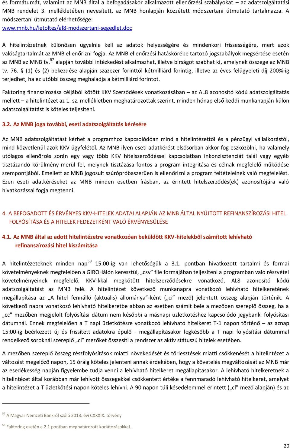 doc A hitelintézetnek különösen ügyelnie kell az adatok helyességére és mindenkori frissességére, mert azok valóságtartalmát az MNB ellenőrizni fogja.