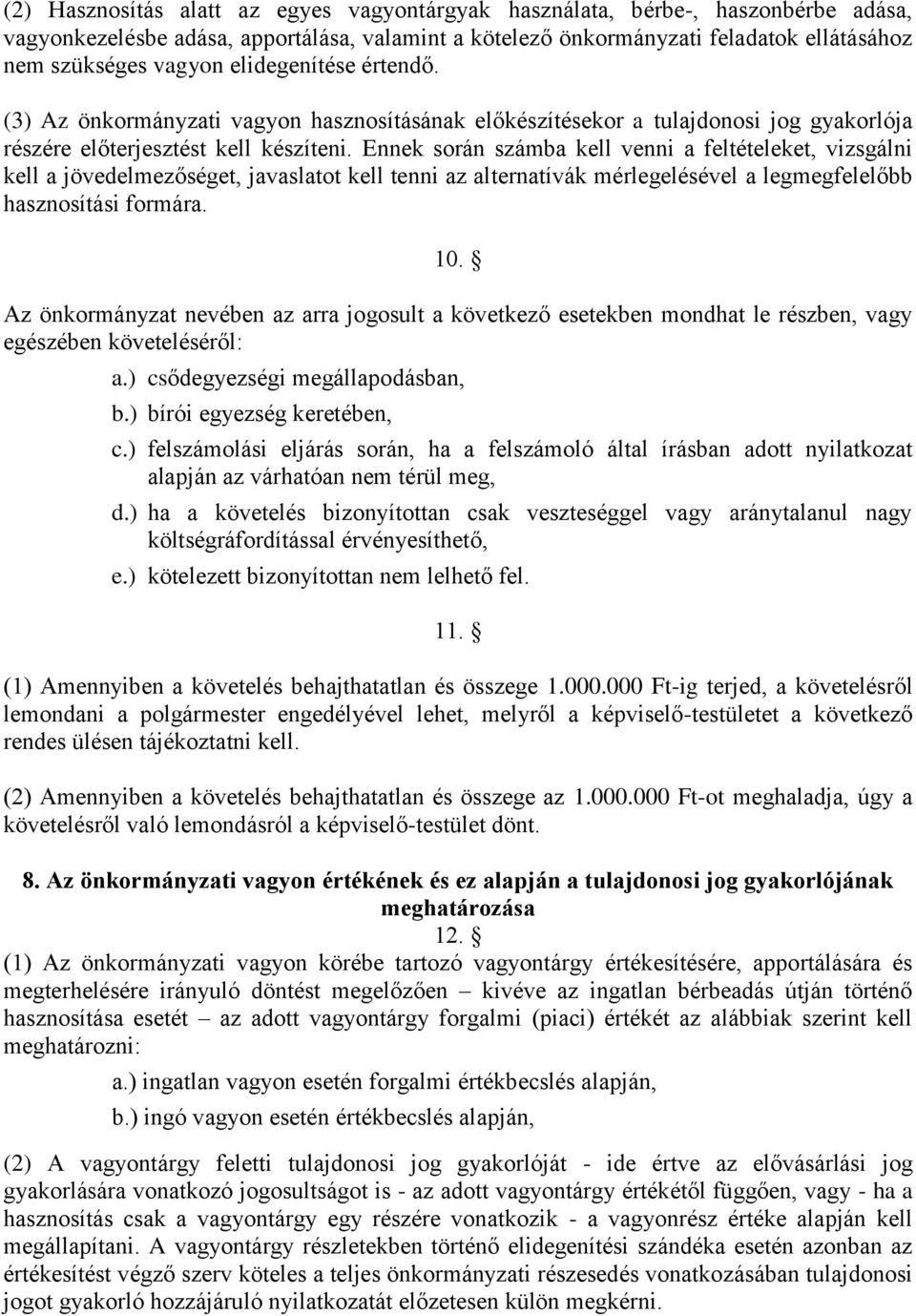 Ennek során számba kell venni a feltételeket, vizsgálni kell a jövedelmezőséget, javaslatot kell tenni az alternatívák mérlegelésével a legmegfelelőbb hasznosítási formára. 10.