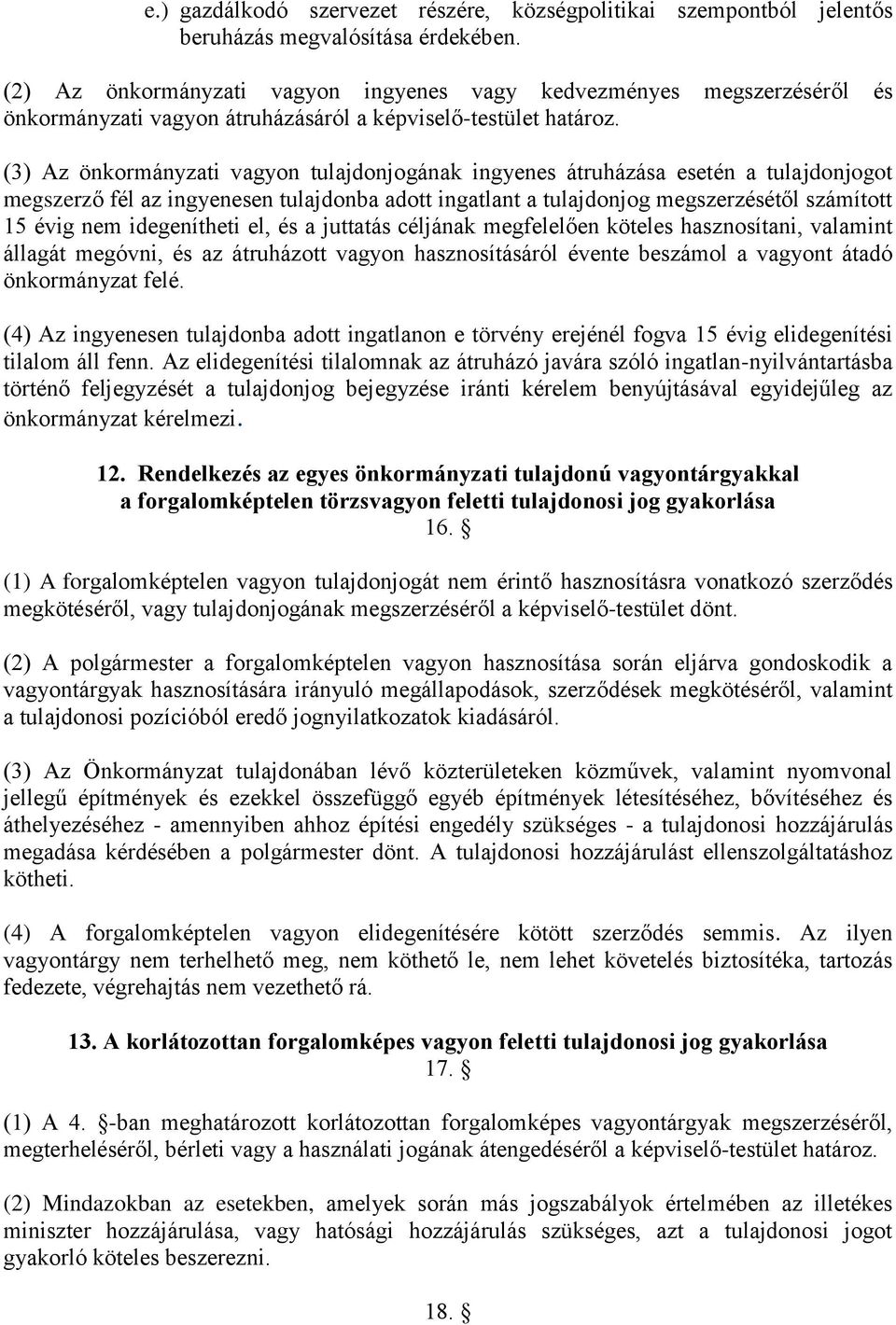 (3) Az önkormányzati vagyon tulajdonjogának ingyenes átruházása esetén a tulajdonjogot megszerző fél az ingyenesen tulajdonba adott ingatlant a tulajdonjog megszerzésétől számított 15 évig nem