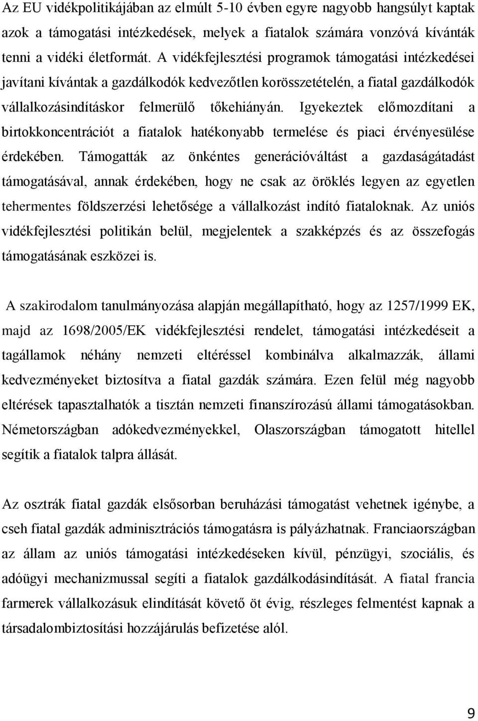 Igyekeztek előmozdítani a birtokkoncentrációt a fiatalok hatékonyabb termelése és piaci érvényesülése érdekében.