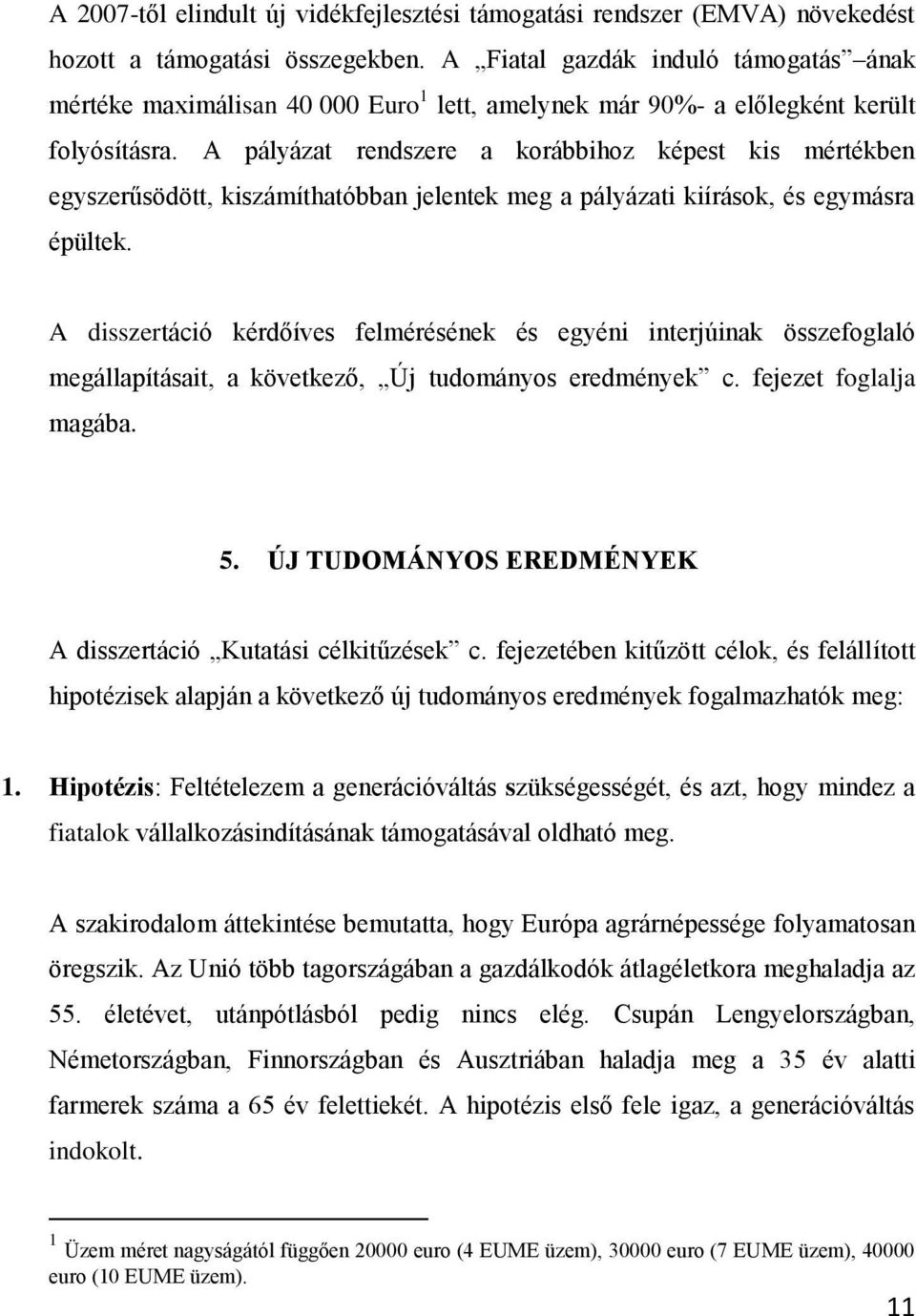 A pályázat rendszere a korábbihoz képest kis mértékben egyszerűsödött, kiszámíthatóbban jelentek meg a pályázati kiírások, és egymásra épültek.