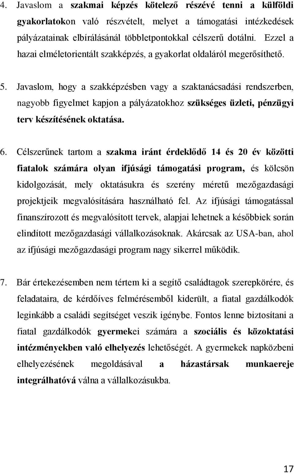 Javaslom, hogy a szakképzésben vagy a szaktanácsadási rendszerben, nagyobb figyelmet kapjon a pályázatokhoz szükséges üzleti, pénzügyi terv készítésének oktatása. 6.