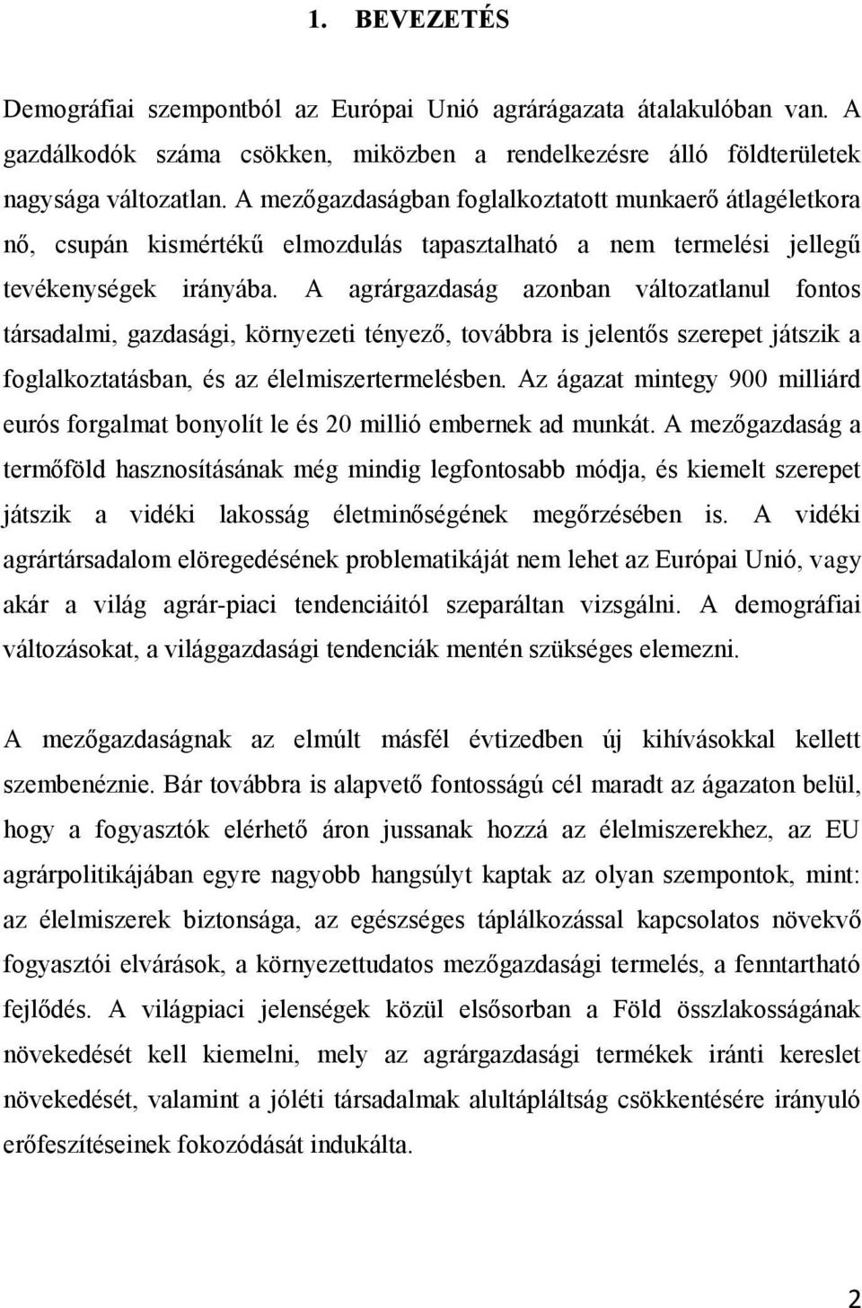 A agrárgazdaság azonban változatlanul fontos társadalmi, gazdasági, környezeti tényező, továbbra is jelentős szerepet játszik a foglalkoztatásban, és az élelmiszertermelésben.