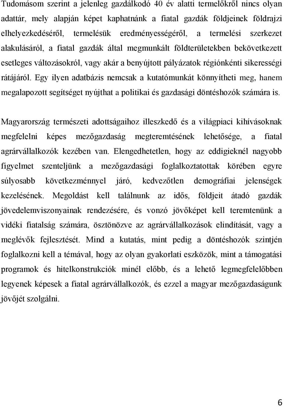 sikerességi rátájáról. Egy ilyen adatbázis nemcsak a kutatómunkát könnyítheti meg, hanem megalapozott segítséget nyújthat a politikai és gazdasági döntéshozók számára is.