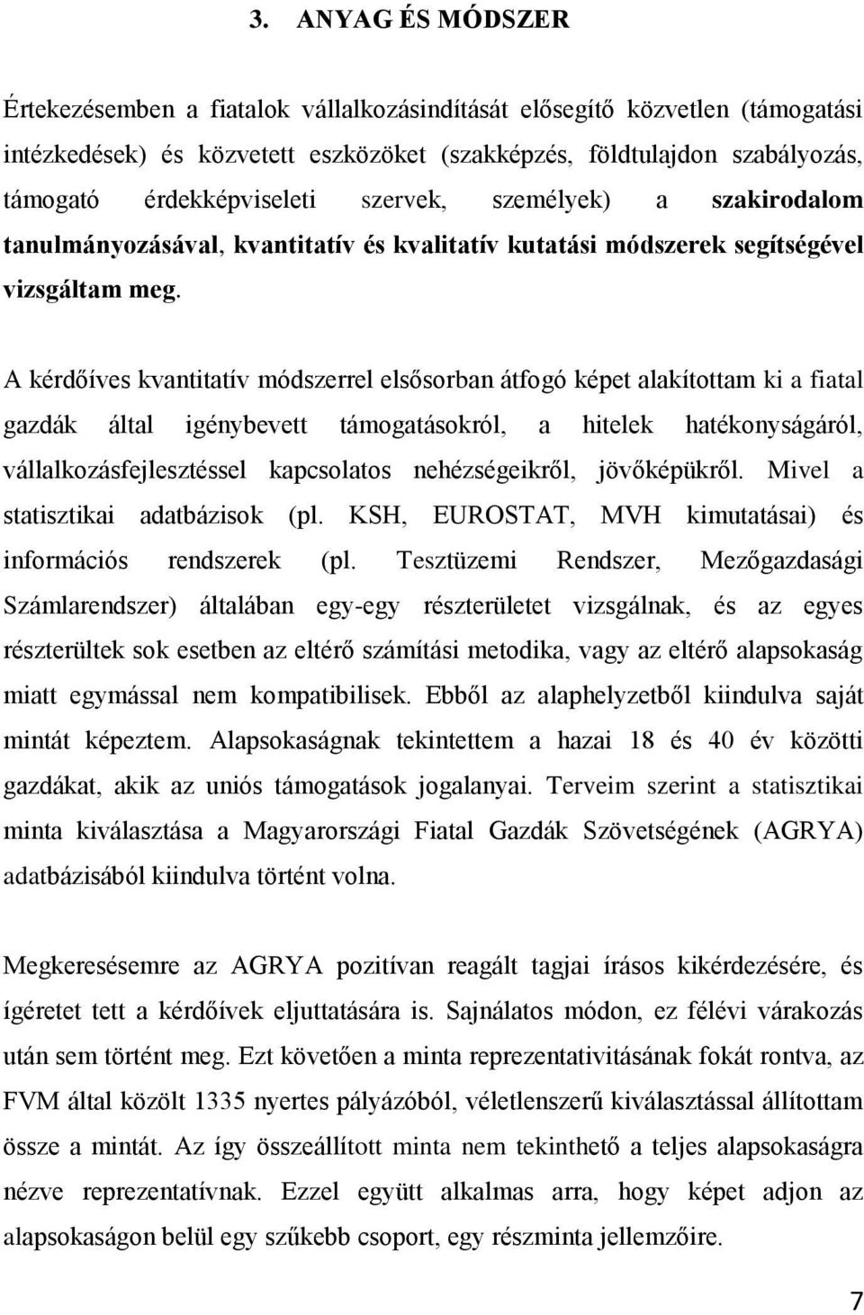 A kérdőíves kvantitatív módszerrel elsősorban átfogó képet alakítottam ki a fiatal gazdák által igénybevett támogatásokról, a hitelek hatékonyságáról, vállalkozásfejlesztéssel kapcsolatos