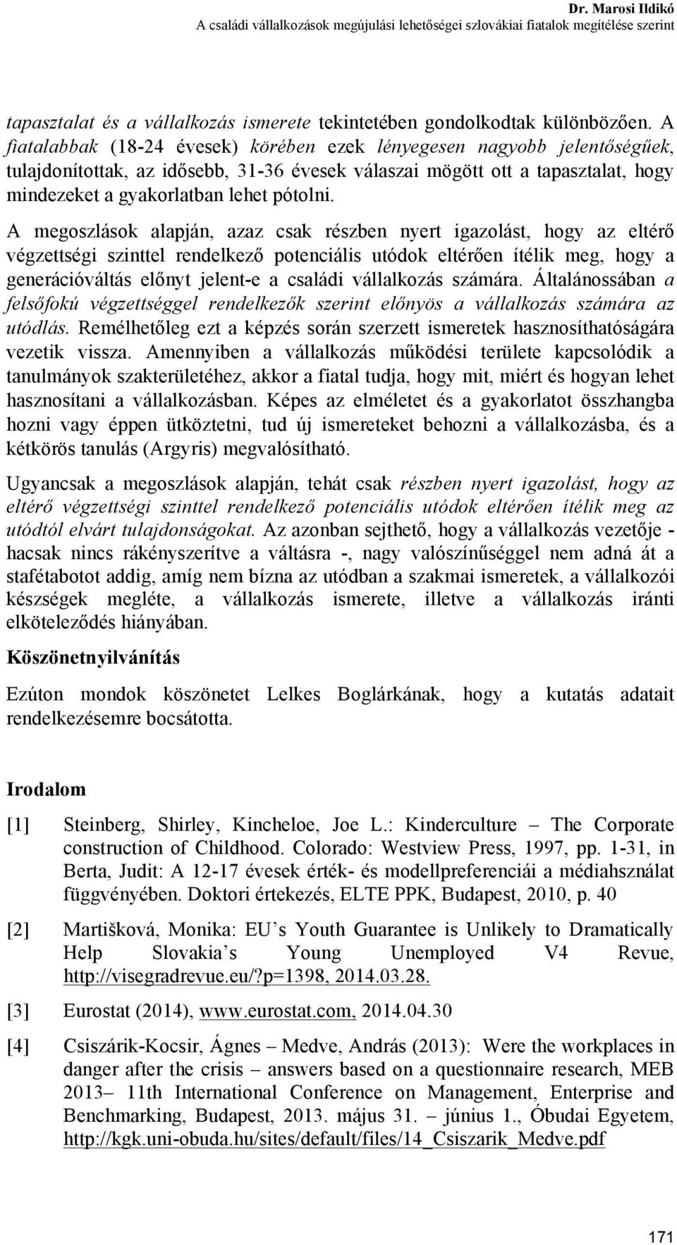 A megoszlások alapján, azaz csak részben nyert igazolást, hogy az eltérő végzettségi szinttel rendelkező potenciális utódok eltérően ítélik meg, hogy a generációváltás előnyt jelent-e a családi