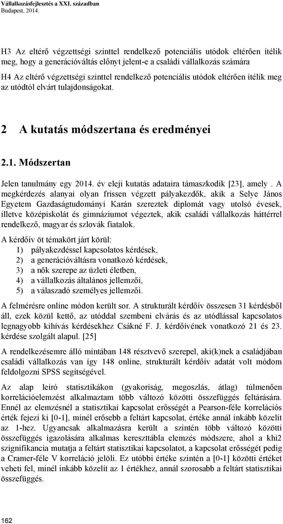 potenciális utódok eltérően ítélik meg az utódtól elvárt tulajdonságokat. 2 A kutatás módszertana és eredményei 2.1. Módszertan Jelen tanulmány egy 2014.