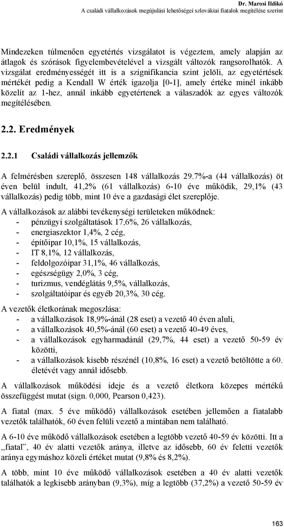 A vizsgálat eredményességét itt is a szignifikancia szint jelöli, az egyetértések mértékét pedig a Kendall W érték igazolja [0-1], amely értéke minél inkább közelít az 1-hez, annál inkább