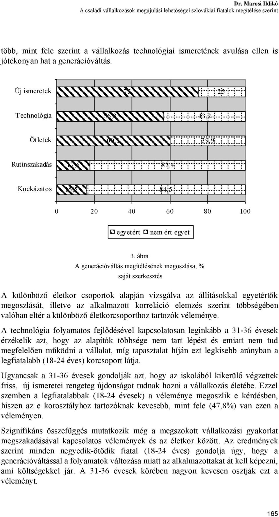 ábra A generációváltás megítélésének megoszlása, % saját szerkesztés A különböző életkor csoportok alapján vizsgálva az állításokkal egyetértők megoszlását, illetve az alkalmazott korreláció elemzés