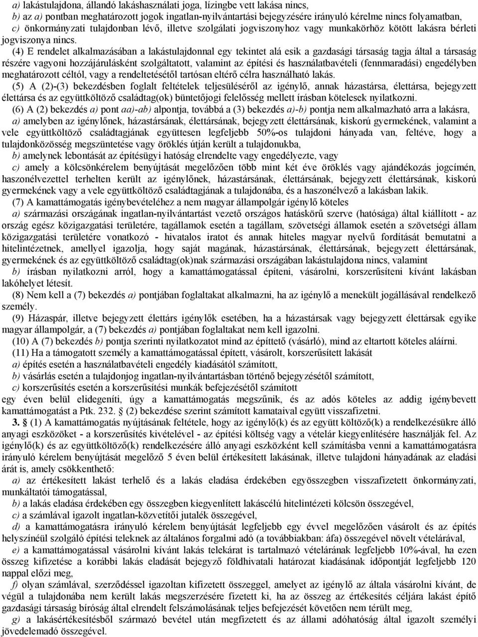 (4) E rendelet alkalmazásában a lakástulajdonnal egy tekintet alá esik a gazdasági társaság tagja által a társaság részére vagyoni hozzájárulásként szolgáltatott, valamint az építési és