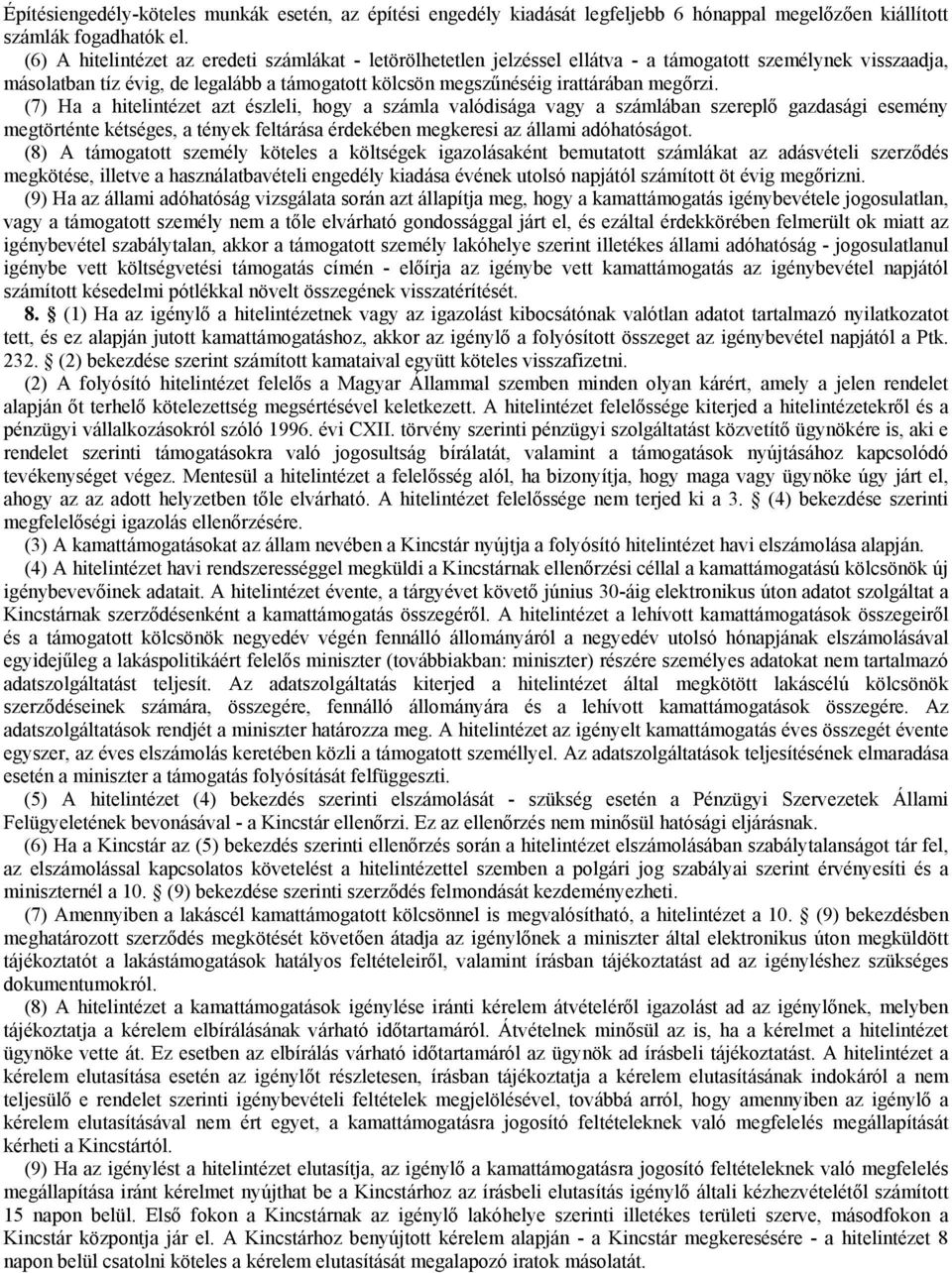 megőrzi. (7) Ha a hitelintézet azt észleli, hogy a számla valódisága vagy a számlában szereplő gazdasági esemény megtörténte kétséges, a tények feltárása érdekében megkeresi az állami adóhatóságot.