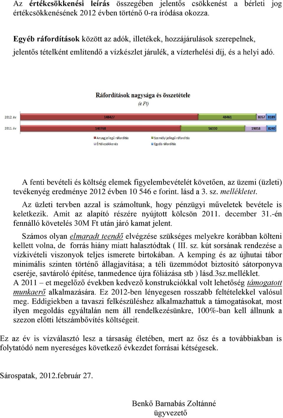 A fenti bevételi és költség elemek figyelembevételét követően, az üzemi (üzleti) tevékenyég eredménye 2012 évben 10 546 e forint. lásd a 3. sz. mellékletet.