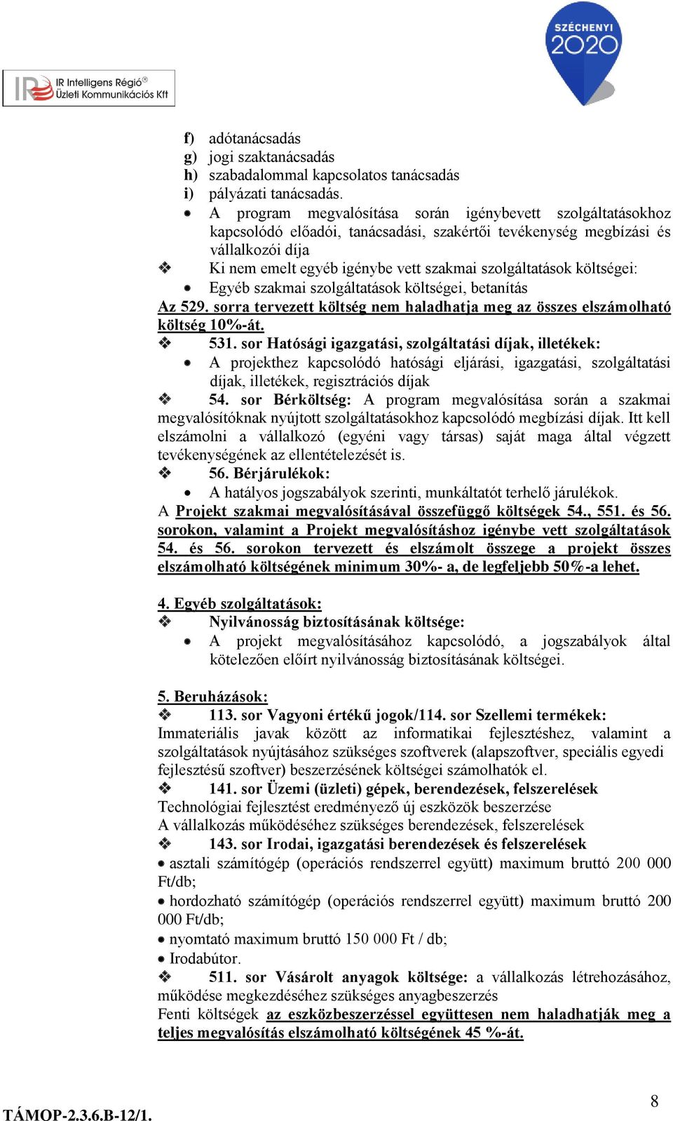 költségei: Egyéb szakmai szolgáltatások költségei, betanítás Az 529. sorra tervezett költség nem haladhatja meg az összes elszámolható költség 10%-át. 531.