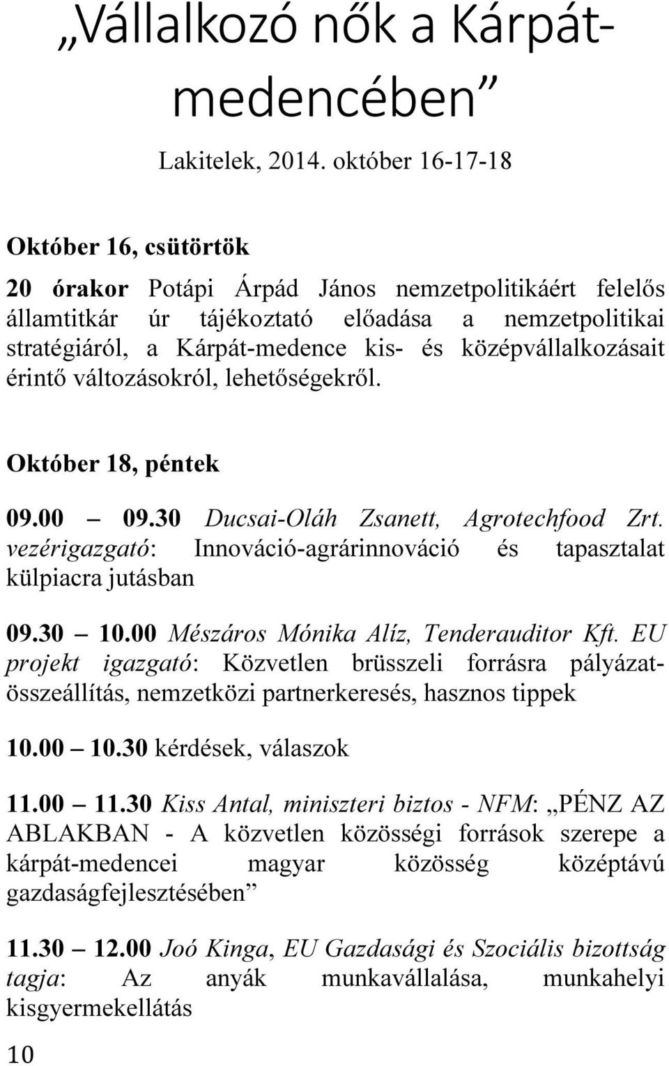 középvállalkozásait érintő változásokról, lehetőségekről. Október 18, péntek 09.00 09.30 Ducsai-Oláh Zsanett, Agrotechfood Zrt.