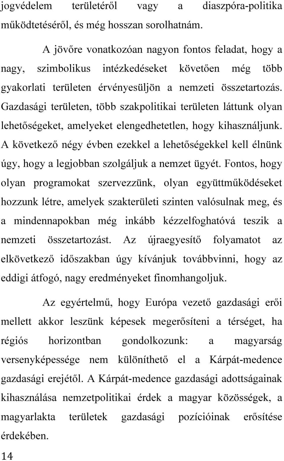 Gazdasági területen, több szakpolitikai területen láttunk olyan lehetőségeket, amelyeket elengedhetetlen, hogy kihasználjunk.