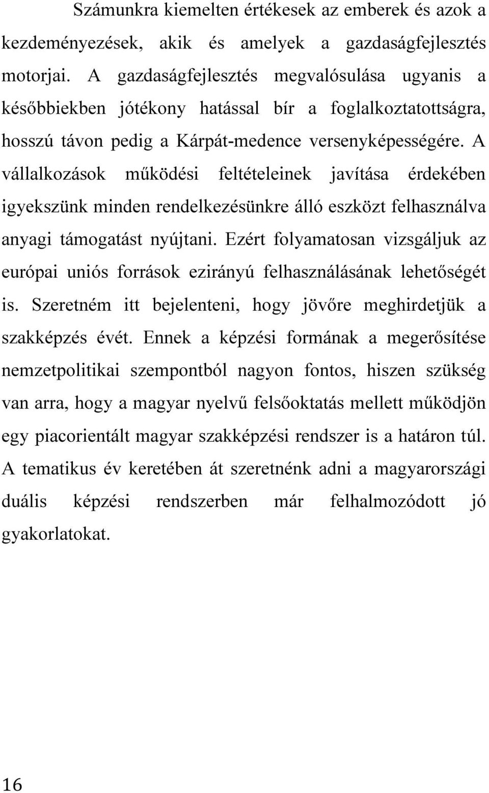 A vállalkozások működési feltételeinek javítása érdekében igyekszünk minden rendelkezésünkre álló eszközt felhasználva anyagi támogatást nyújtani.