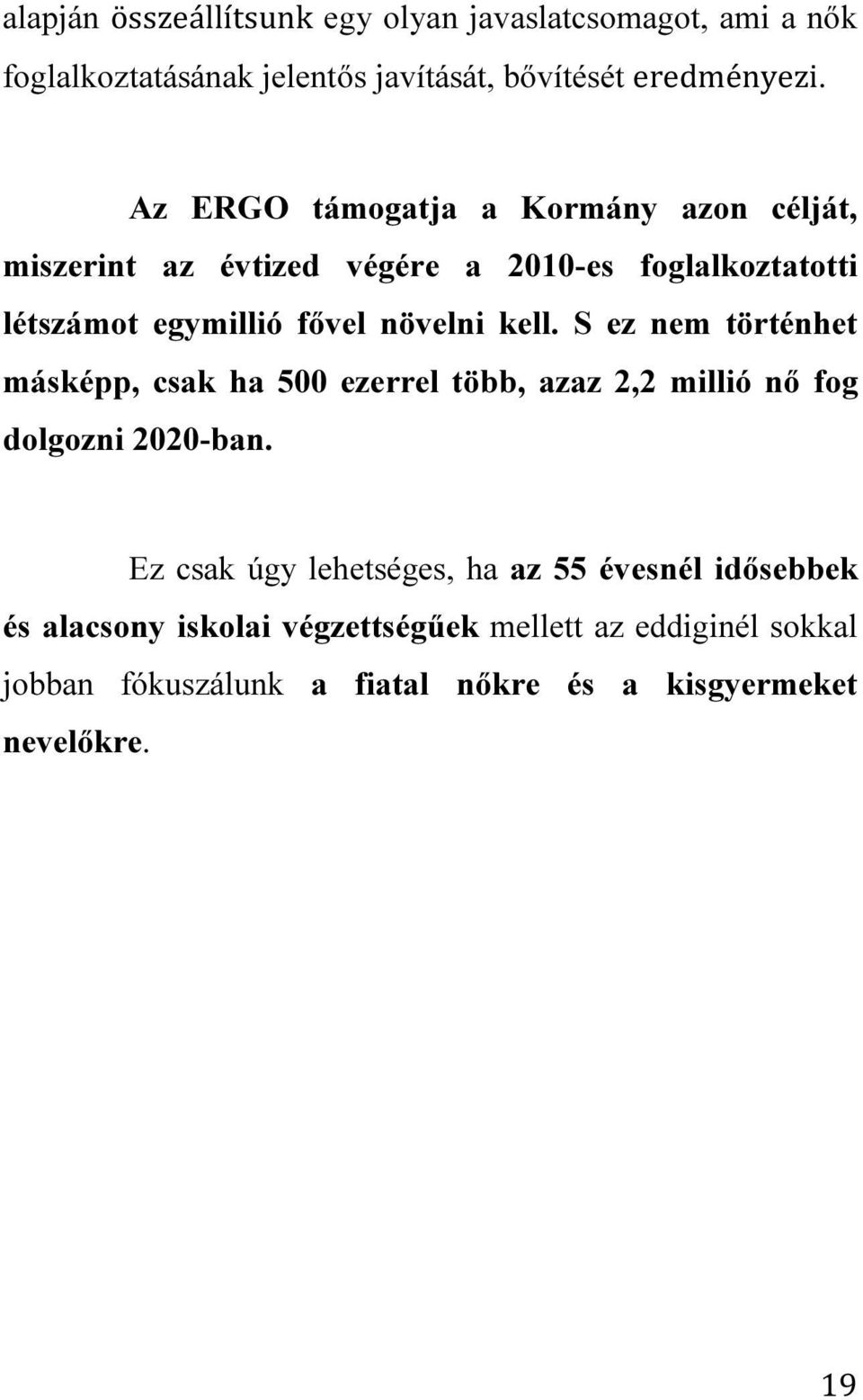 kell. S ez nem történhet másképp, csak ha 500 ezerrel több, azaz 2,2 millió nő fog dolgozni 2020-ban.