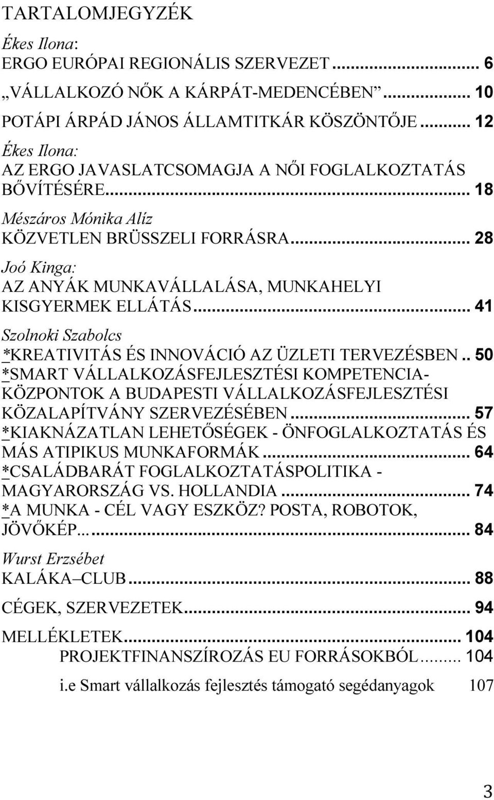 .. 28 Joó Kinga: AZ ANYÁK MUNKAVÁLLALÁSA, MUNKAHELYI KISGYERMEK ELLÁTÁS... 41 Szolnoki Szabolcs *KREATIVITÁS ÉS INNOVÁCIÓ AZ ÜZLETI TERVEZÉSBEN.