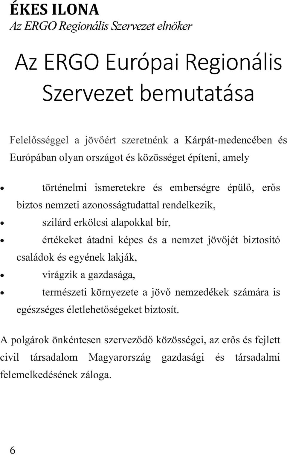 bír, értékeket átadni képes és a nemzet jövőjét biztosító családok és egyének lakják, virágzik a gazdasága, természeti környezete a jövő nemzedékek számára is