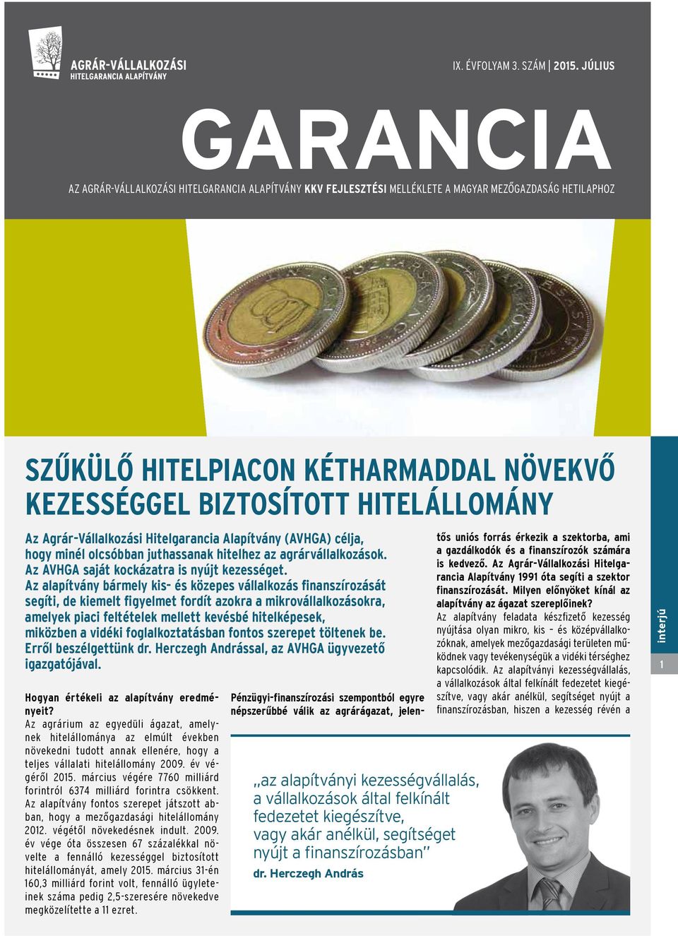 hitelállomány Az Agrár-Vállalkozási Hitelgarancia Alapítvány (AVHGA) célja, hogy minél olcsóbban juthassanak hitelhez az agrárvállalkozások. Az AVHGA saját kockázatra is nyújt kezességet.