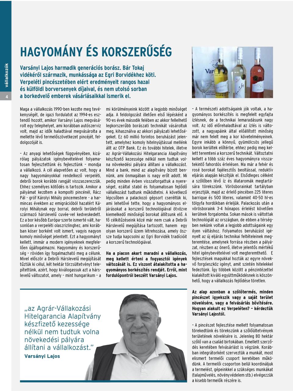 Maga a vállalkozás 1990-ben kezdte meg tevékenységét, de igazi fordulatot az 1994-es esztendő hozott, amikor Varsányi Lajos megvásárolt egy telephelyet, ami korábban autószerviz volt, majd az idők