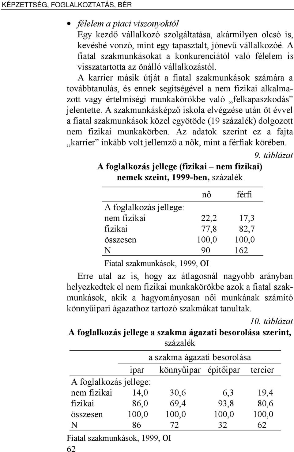 A karrier másik útját a fiatal szakmunkások számára a továbbtanulás, és ennek segítségével a nem fizikai alkalmazott vagy értelmiségi munkakörökbe való felkapaszkodás jelentette.